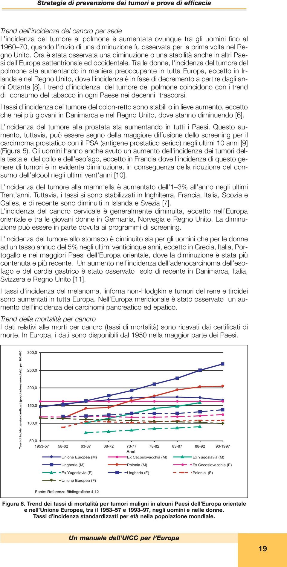 Tra le donne, l'incidenza del tumore del polmone sta aumentando in maniera preoccupante in tutta Europa, eccetto in Irlanda e nel Regno Unito, dove l'incidenza è in fase di decremento a partire dagli