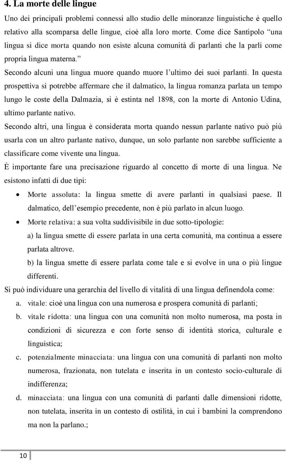 Secondo alcuni una lingua muore quando muore l ultimo dei suoi parlanti.