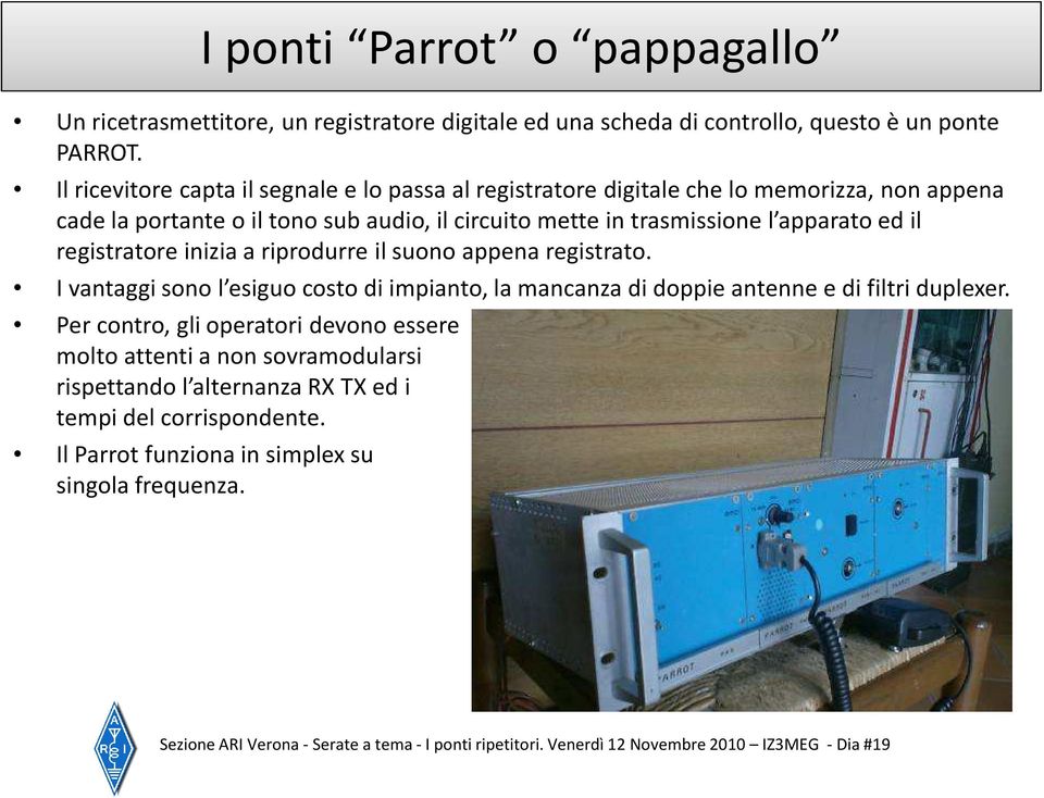 registratore inizia a riprodurre il suono appena registrato. I vantaggi sono l esiguo costo di impianto, la mancanza di doppie antenne e di filtri duplexer.