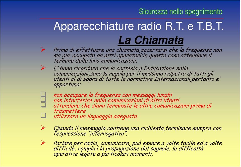 caz on E bene ricordare che la cortesia e l educazione nelle comunicazioni,sono la regola per il massimo rispetto di tutti gli utenti al di sopra di tutte le normative Internazionali,pertanto e