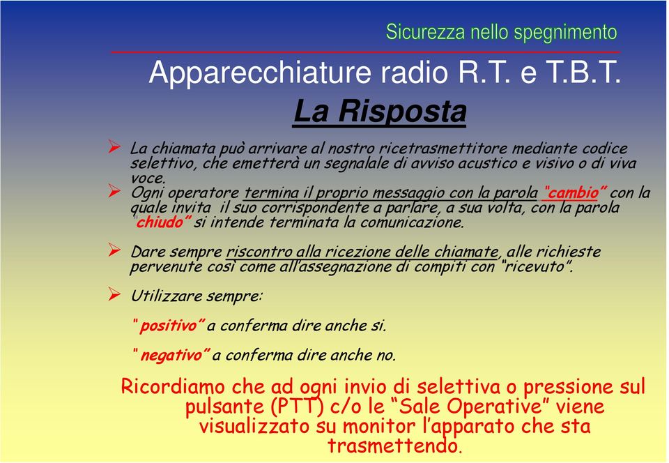 Dare sempre riscontro alla ricezione delle chiamate, alle richieste pervenute così come all assegnazione di compiti con ricevuto. Utilizzare sempre: positivo a conferma dire anche si.