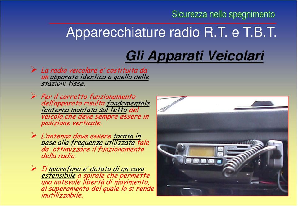 verticale. L antenna deve essere tarata in base alla frequenza utilizzata tale da ottimizzare il funzionamento della radio.