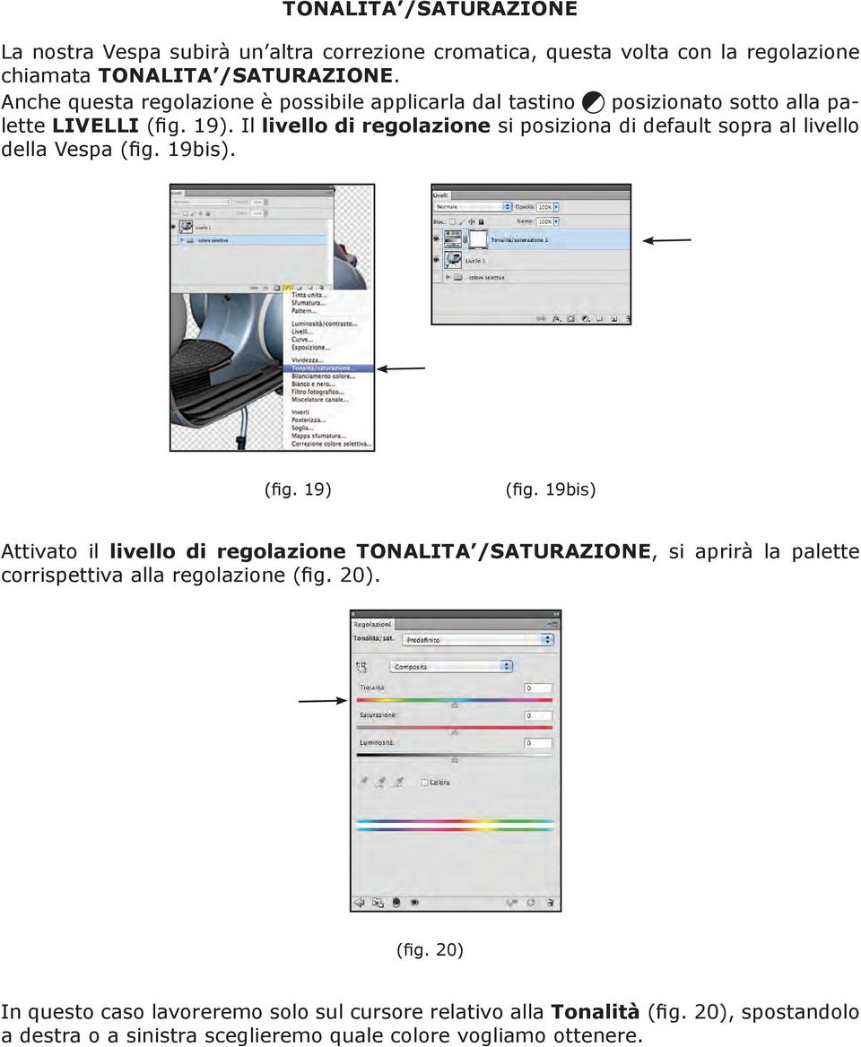 Il livello di regolazione si posiziona di default sopra al livello della Vespa (fig. 19bis). (fig. 19) (fig.