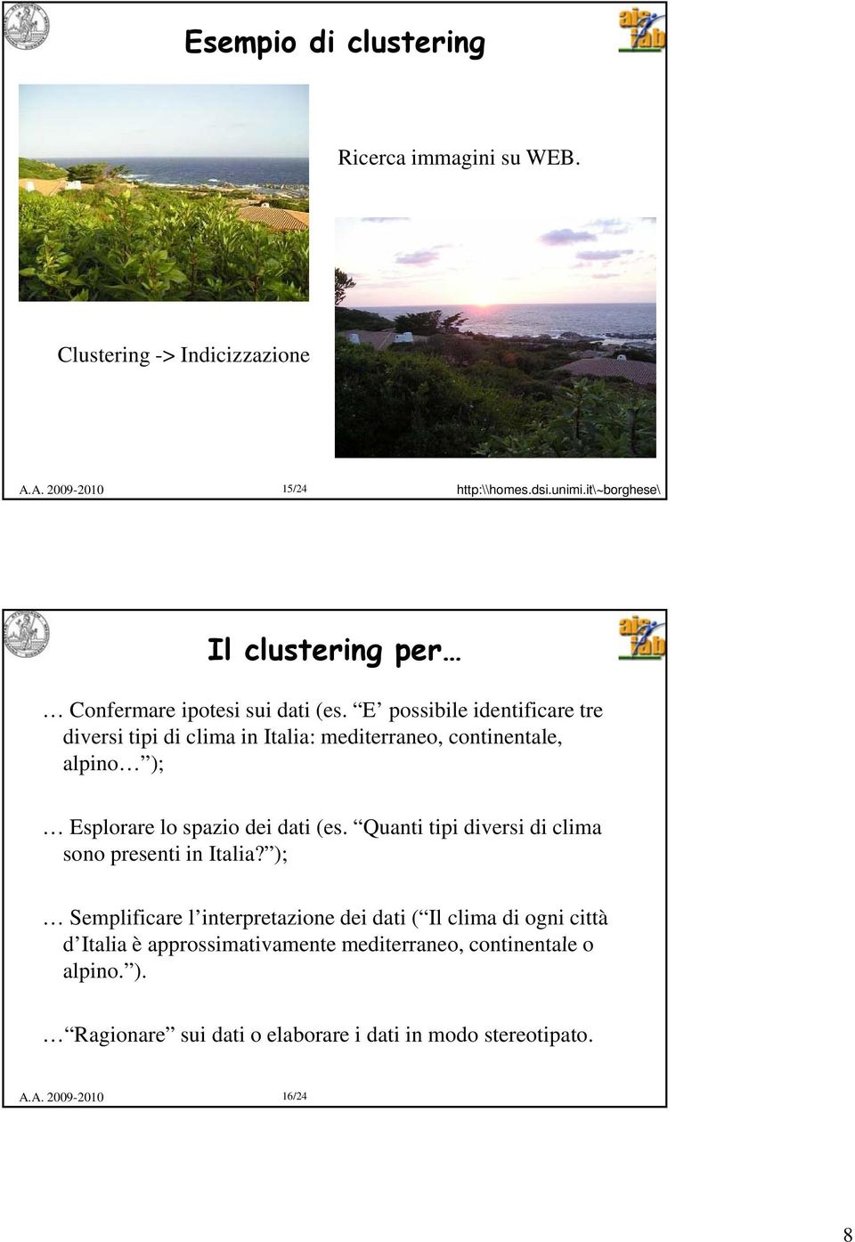 E possibile identificare tre diversi tipi di clima in Italia: mediterraneo, continentale, alpino ); Esplorare lo spazio dei dati (es.