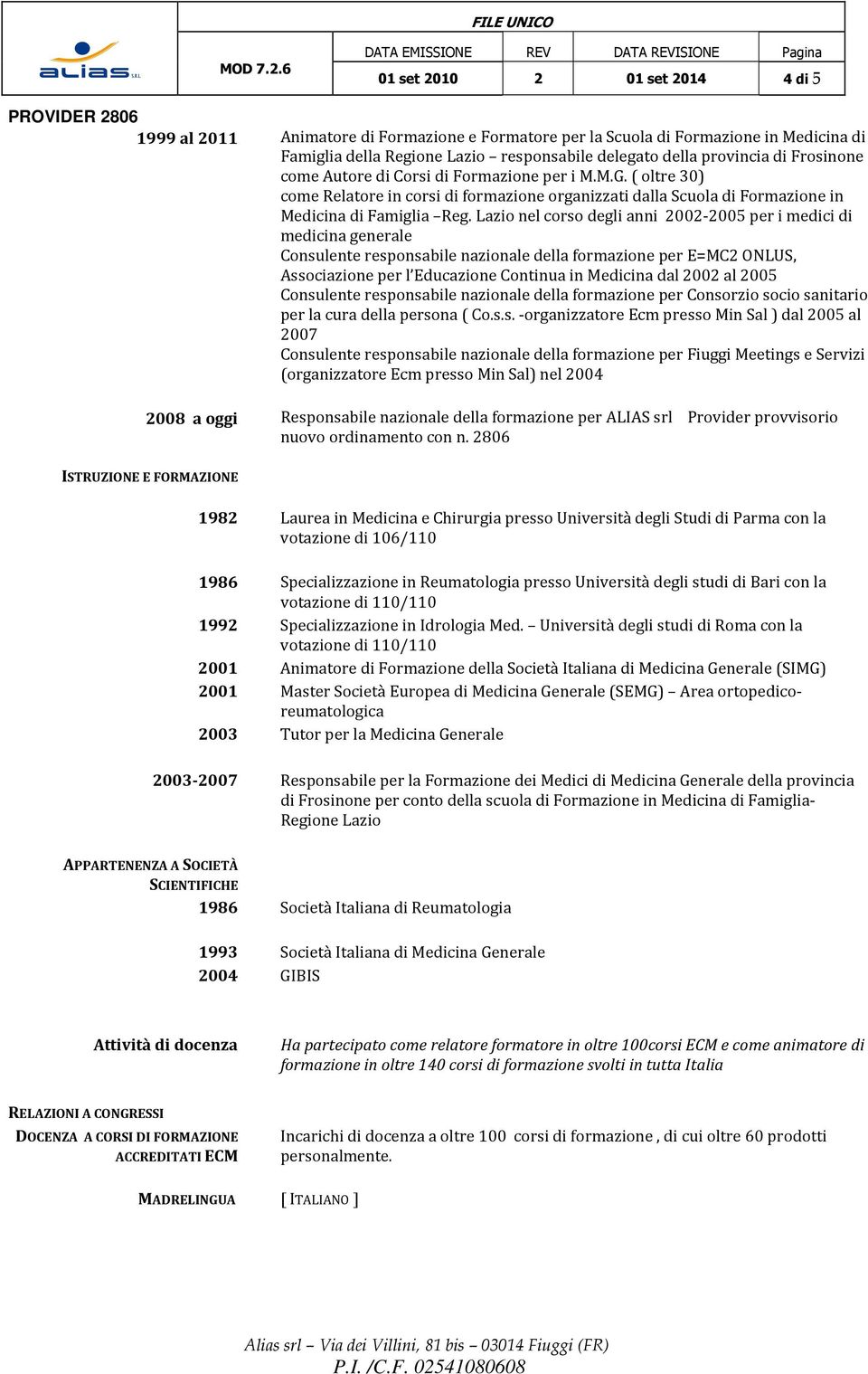 Lazio nel corso degli anni 2002-2005 per i medici di medicina generale Consulente responsabile nazionale della formazione per E=MC2 ONLUS, Associazione per l Educazione Continua in Medicina dal 2002