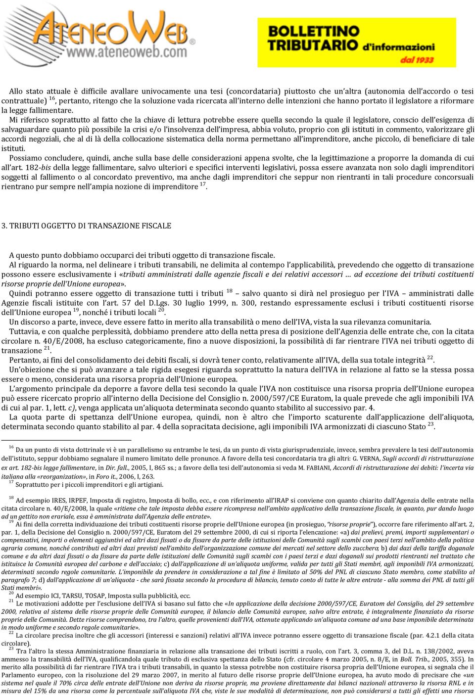 Mi riferisco soprattutto al fatto che la chiave di lettura potrebbe essere quella secondo la quale il legislatore, conscio dell esigenza di salvaguardare quanto più possibile la crisi e/o l