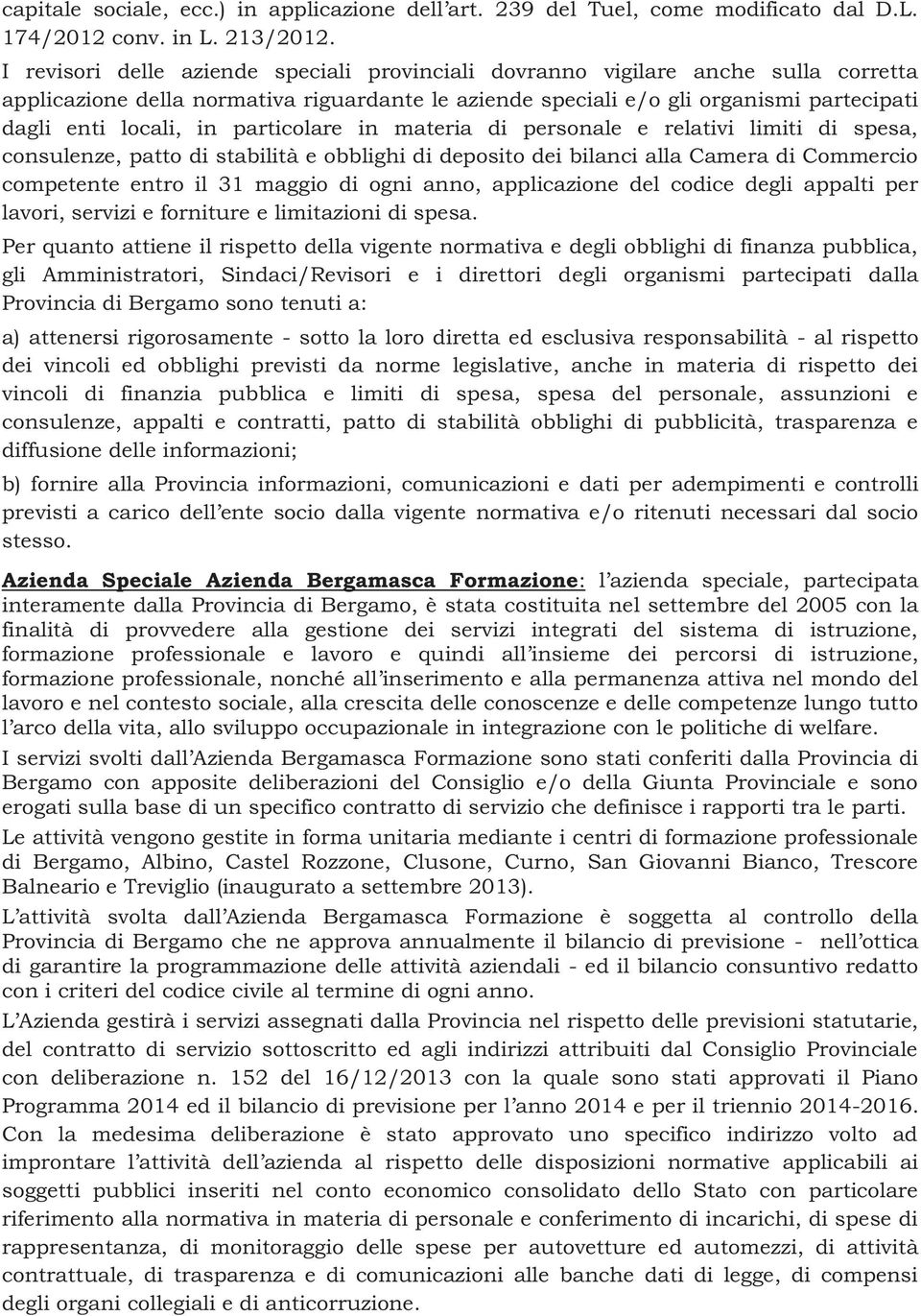 particolare in materia di personale e relativi limiti di spesa, consulenze, patto di stabilità e obblighi di deposito dei bilanci alla Camera di Commercio competente entro il 31 maggio di ogni anno,