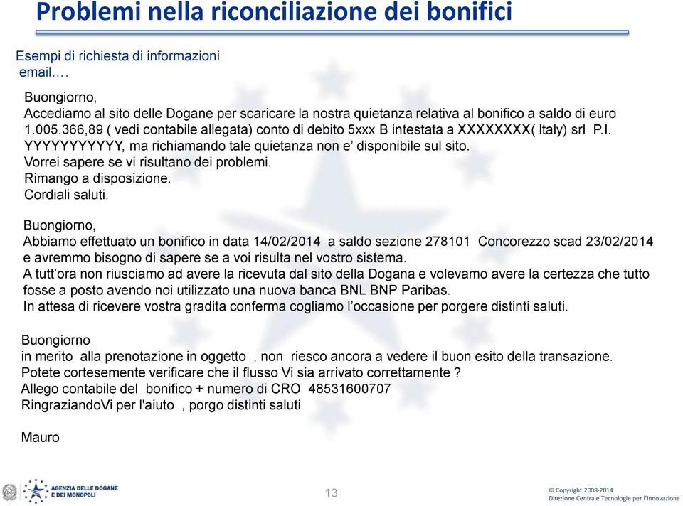 366,89 ( vedi contabile allegata) conto di debito 5xxx B intestata a XXXXXXXX( ltaly) srl P.I. YYYYYYYYYYY, ma richiamando tale quietanza non e disponibile sul sito.