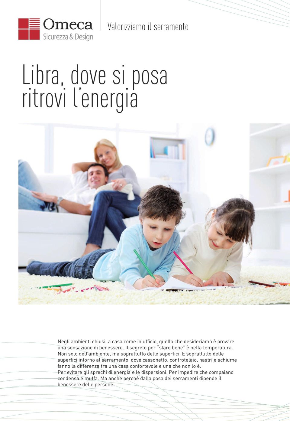 E soprattutto delle superfici intorno al serramento, dove cassonetto, controtelaio, nastri e schiume fanno la differenza tra una casa confortevole e una