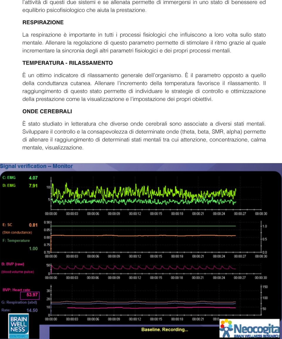 Allenare la regolazione di questo parametro permette di stimolare il ritmo grazie al quale incrementare la sincronia degli altri parametri fisiologici e dei propri processi mentali.