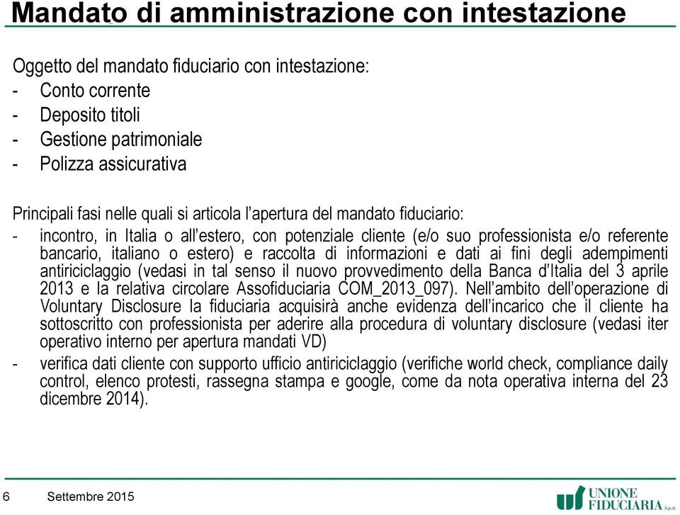 informazioni e dati ai fini degli adempimenti antiriciclaggio (vedasi in tal senso il nuovo provvedimento della Banca d Italia del 3 aprile 2013 e la relativa circolare Assofiduciaria COM_2013_097).