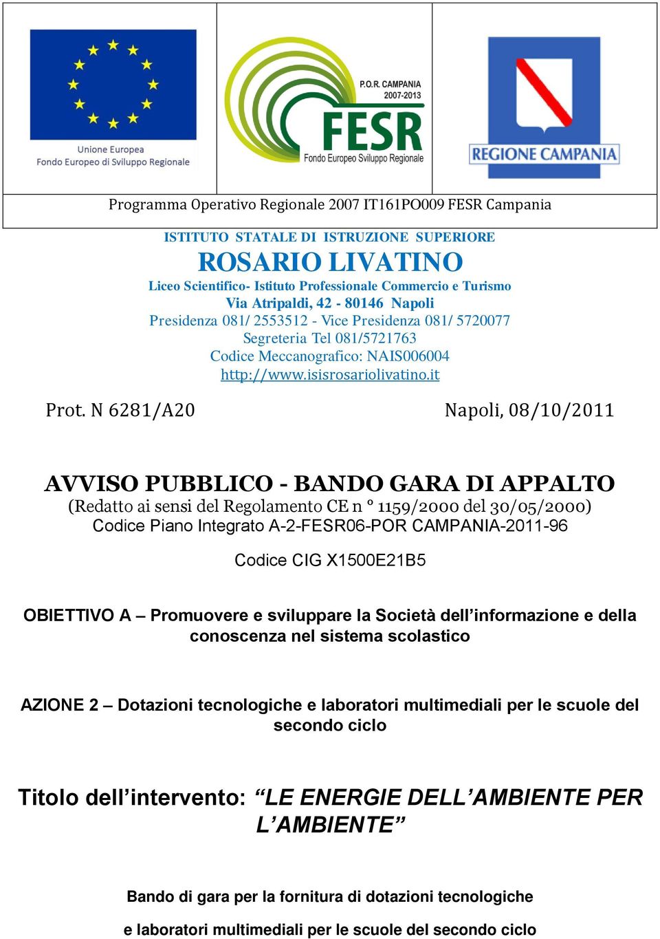 N 628/A20 Napoli, 08/0/20 AVVISO PUBBLICO - BANDO GARA DI APPALTO (Redatto ai sensi del Regolamento CE n 59/2000 del 30/05/2000) Codice Piano Integrato A-2-FESR06-POR CAMPANIA-20-96 Codice CIG