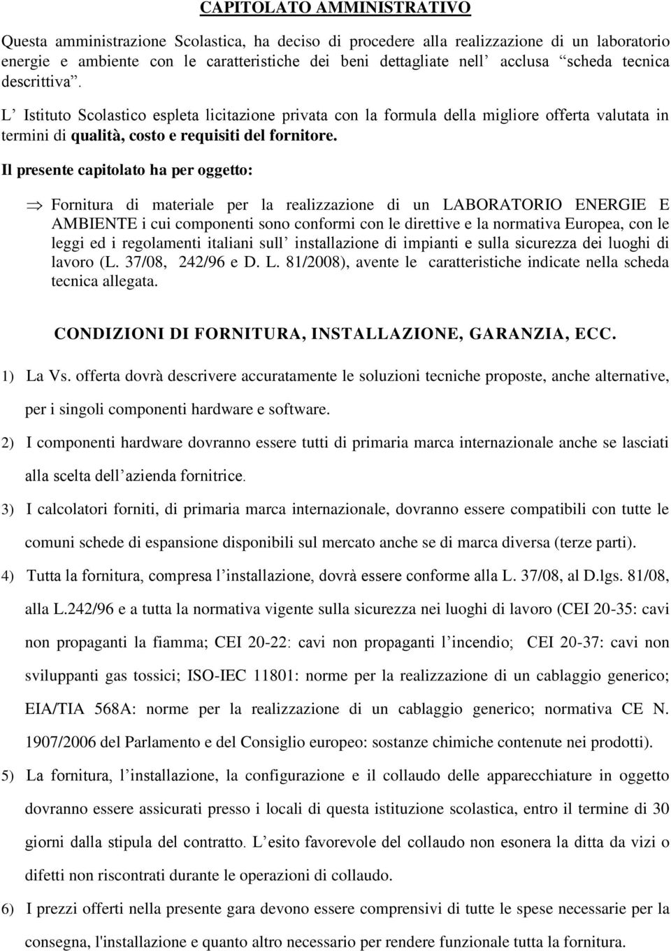 Il presente capitolato ha per oggetto: Fornitura di materiale per la realizzazione di un LABORATORIO ENERGIE E AMBIENTE i cui componenti sono conformi con le direttive e la normativa Europea, con le