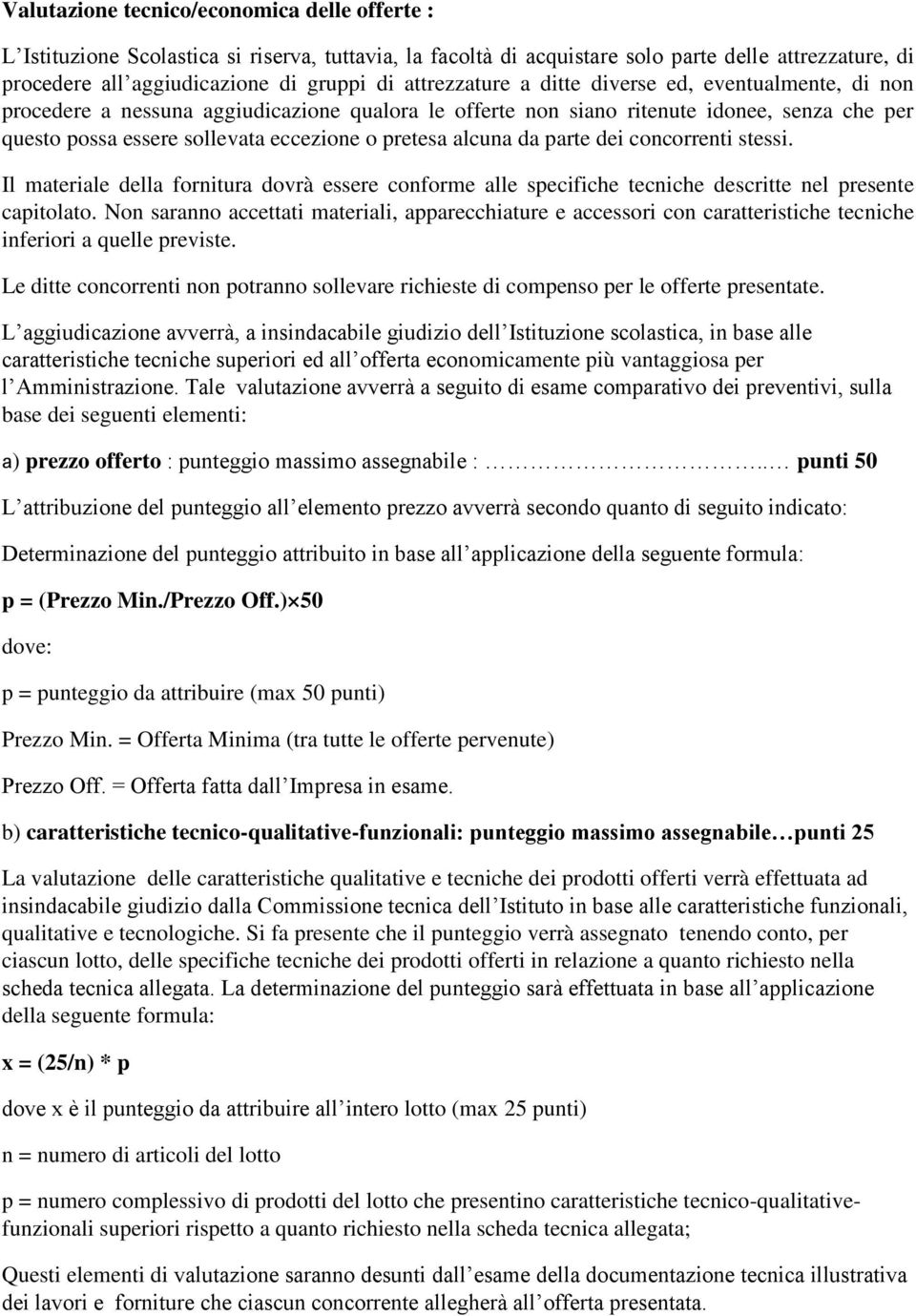 alcuna da parte dei concorrenti stessi. Il materiale della fornitura dovrà essere conforme alle specifiche tecniche descritte nel presente capitolato.