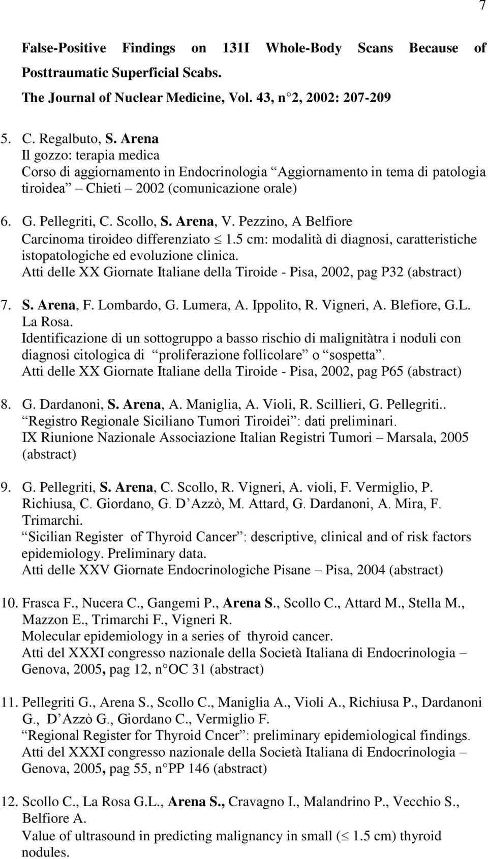 Pezzino, A Belfiore Carcinoma tiroideo differenziato 1.5 cm: modalità di diagnosi, caratteristiche istopatologiche ed evoluzione clinica.