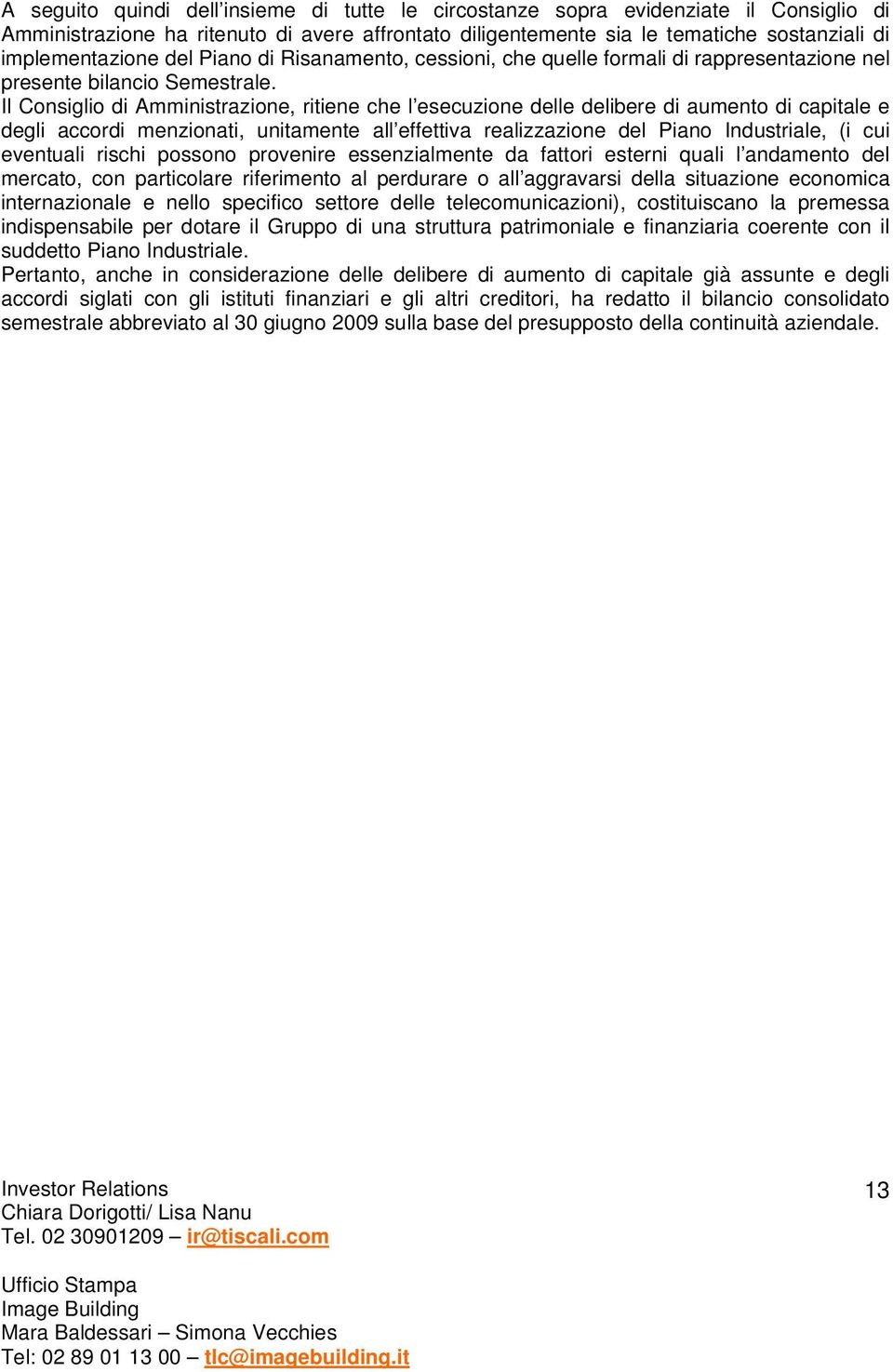 Il Consiglio di Amministrazione, ritiene che l esecuzione delle delibere di aumento di capitale e degli accordi menzionati, unitamente all effettiva realizzazione del Piano Industriale, (i cui