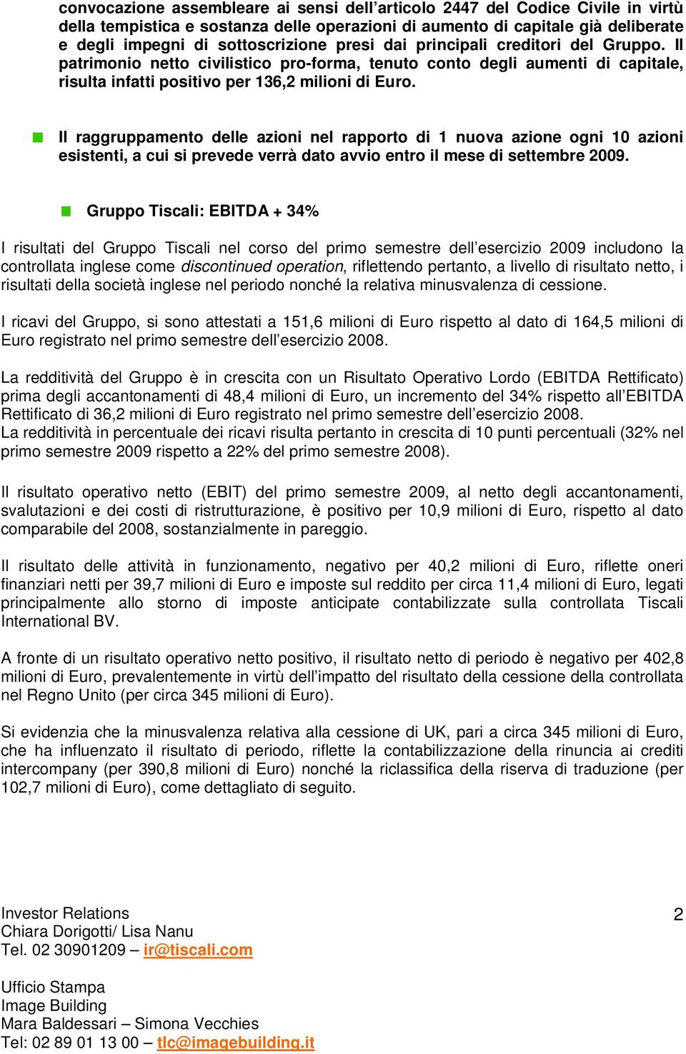 Il raggruppamento delle azioni nel rapporto di 1 nuova azione ogni 10 azioni esistenti, a cui si prevede verrà dato avvio entro il mese di settembre 2009.