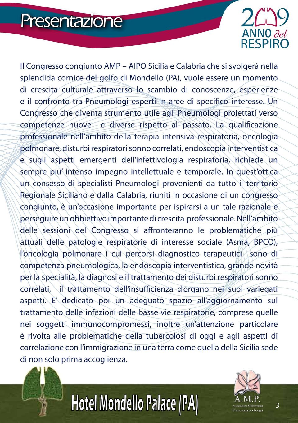 Un Congresso che diventa strumento utile agli Pneumologi proiettati verso competenze nuove e diverse rispetto al passato.