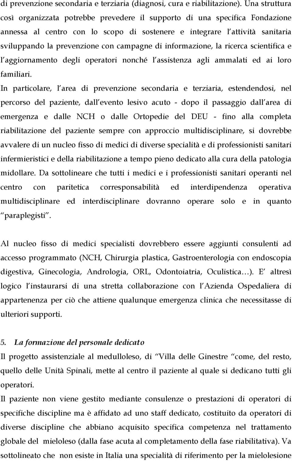 campagne di informazione, la ricerca scientifica e l aggiornamento degli operatori nonché l assistenza agli ammalati ed ai loro familiari.