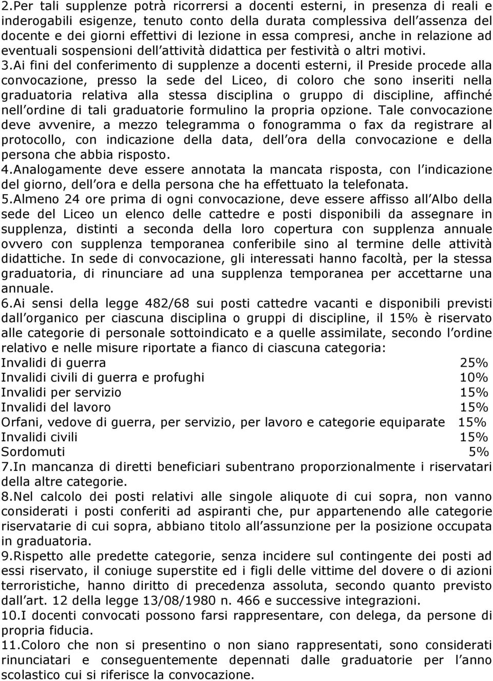 Ai fini del conferimento di supplenze a docenti esterni, il Preside procede alla convocazione, presso la sede del Liceo, di coloro che sono inseriti nella graduatoria relativa alla stessa disciplina