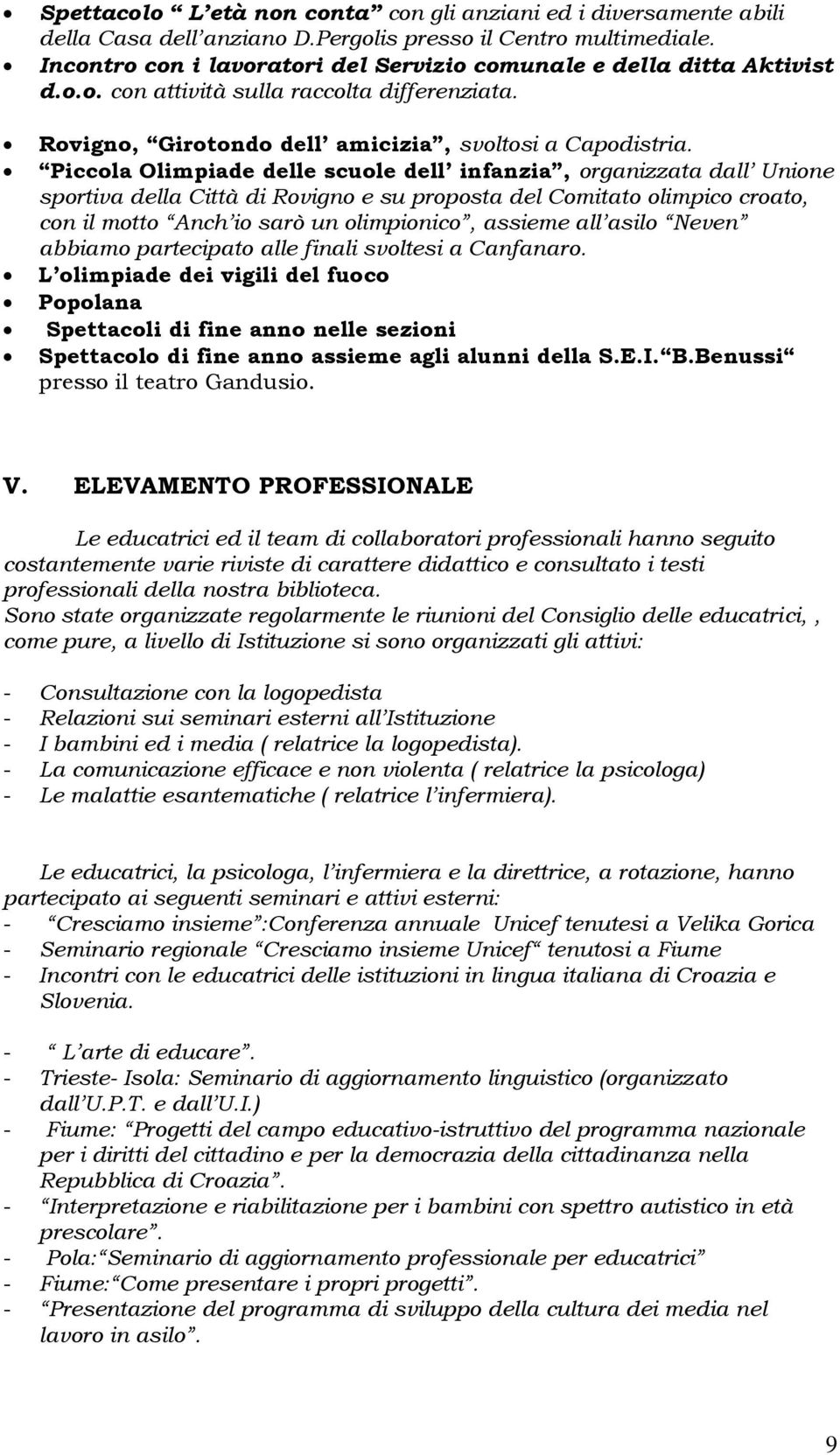 Piccola Olimpiade delle scuole dell infanzia, organizzata dall Unione sportiva della Città di Rovigno e su proposta del Comitato olimpico croato, con il motto Anch io sarò un olimpionico, assieme all