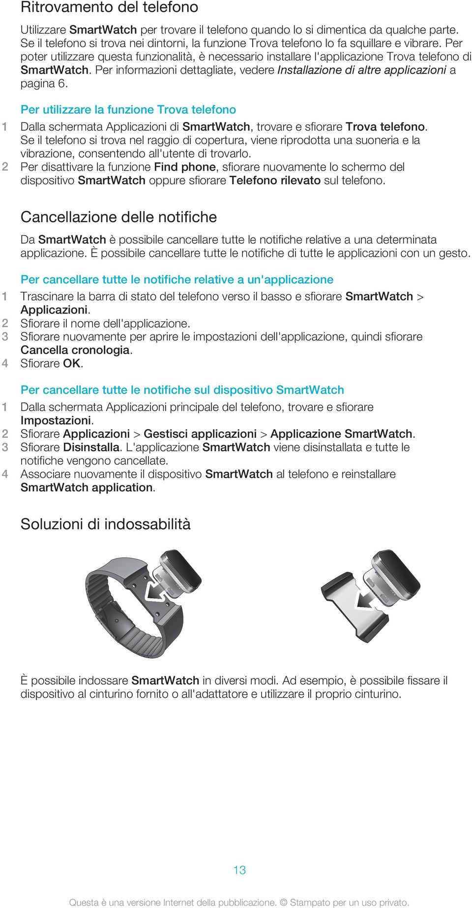 Per poter utilizzare questa funzionalità, è necessario installare l'applicazione Trova telefono di SmartWatch. Per informazioni dettagliate, vedere Installazione di altre applicazioni a pagina 6.