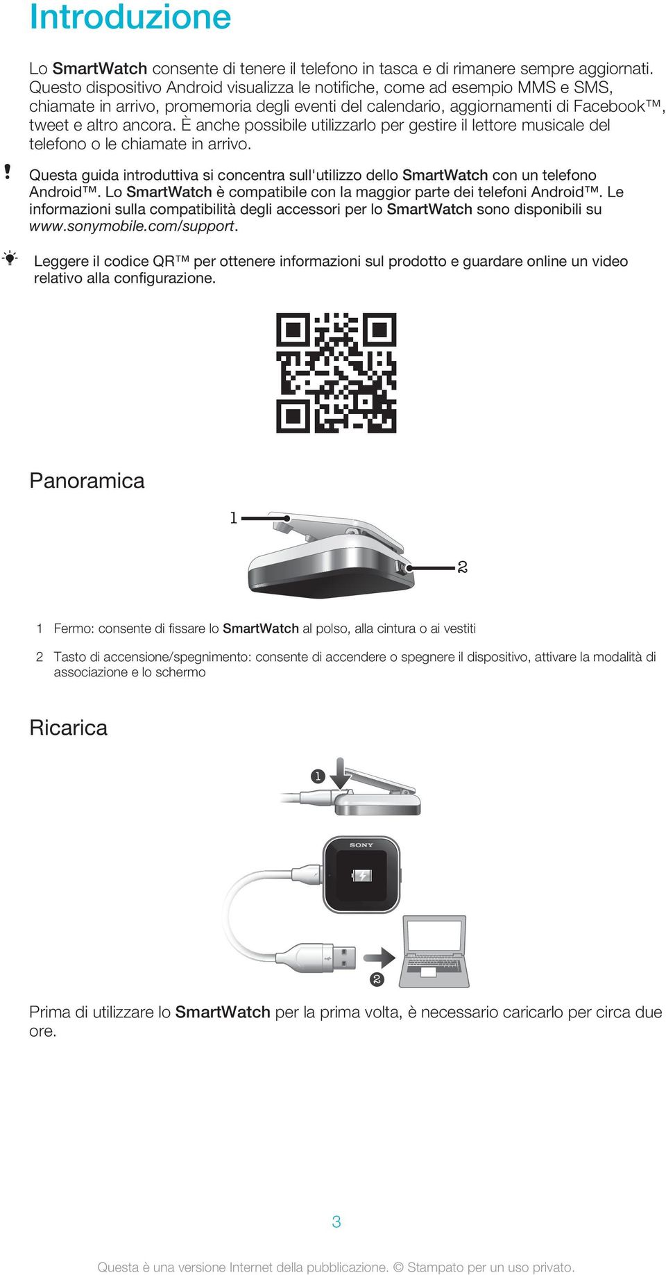 È anche possibile utilizzarlo per gestire il lettore musicale del telefono o le chiamate in arrivo. Questa guida introduttiva si concentra sull'utilizzo dello SmartWatch con un telefono Android.