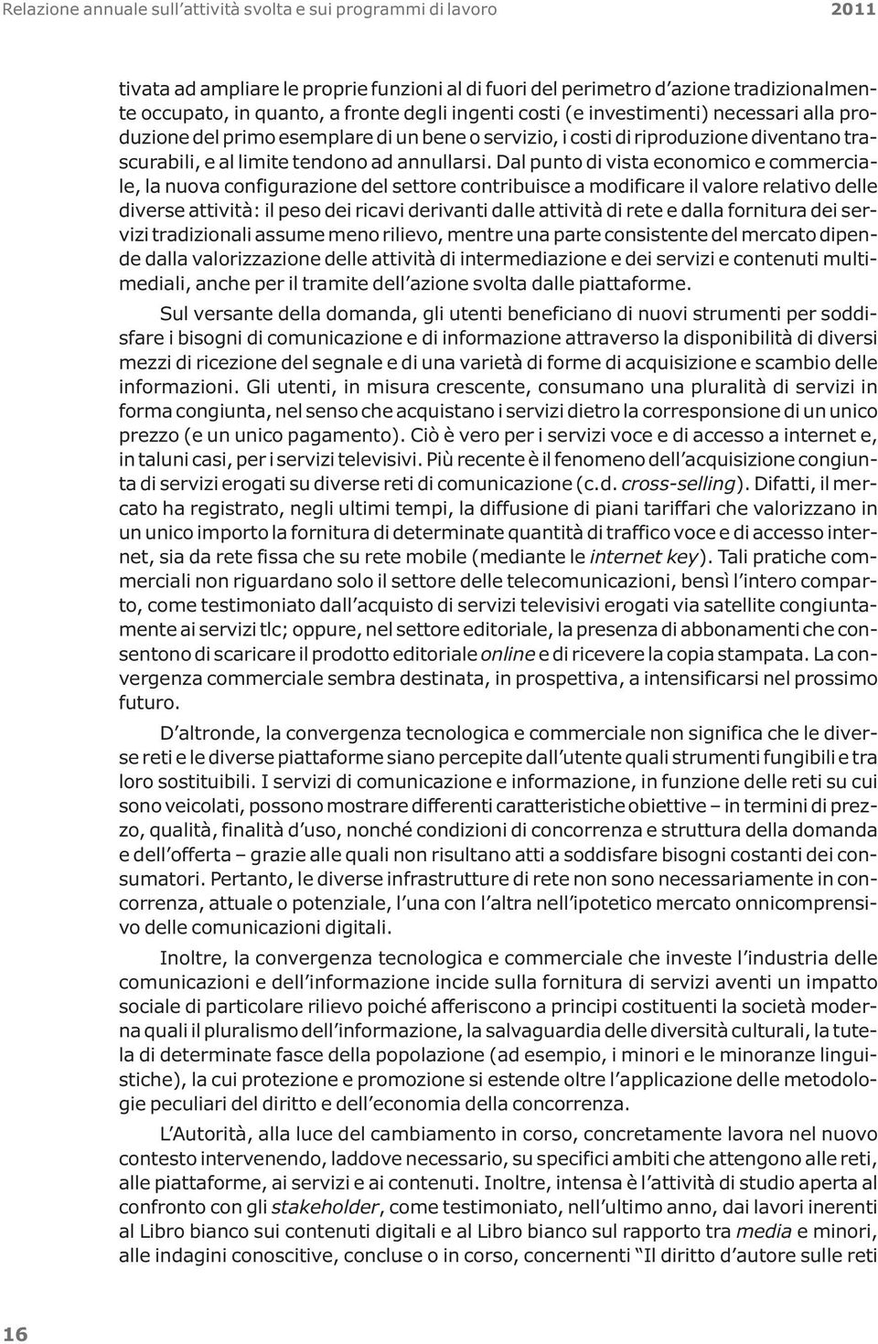 Dal punto di vista economico e commerciale, la nuova configurazione del settore contribuisce a modificare il valore relativo delle diverse attività: il peso dei ricavi derivanti dalle attività di