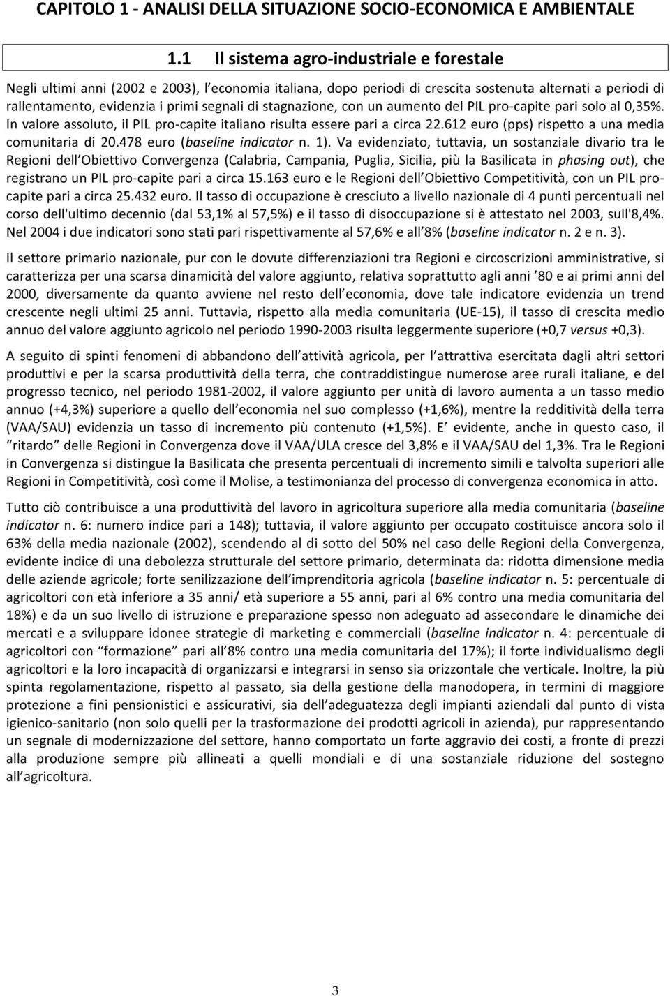 In valore assoluto, il PIL pro-capite italiano risulta essere pari a circa 22.612 euro (pps) rispetto a una media comunitaria di 20.478 euro (baseline indicator n. 1).