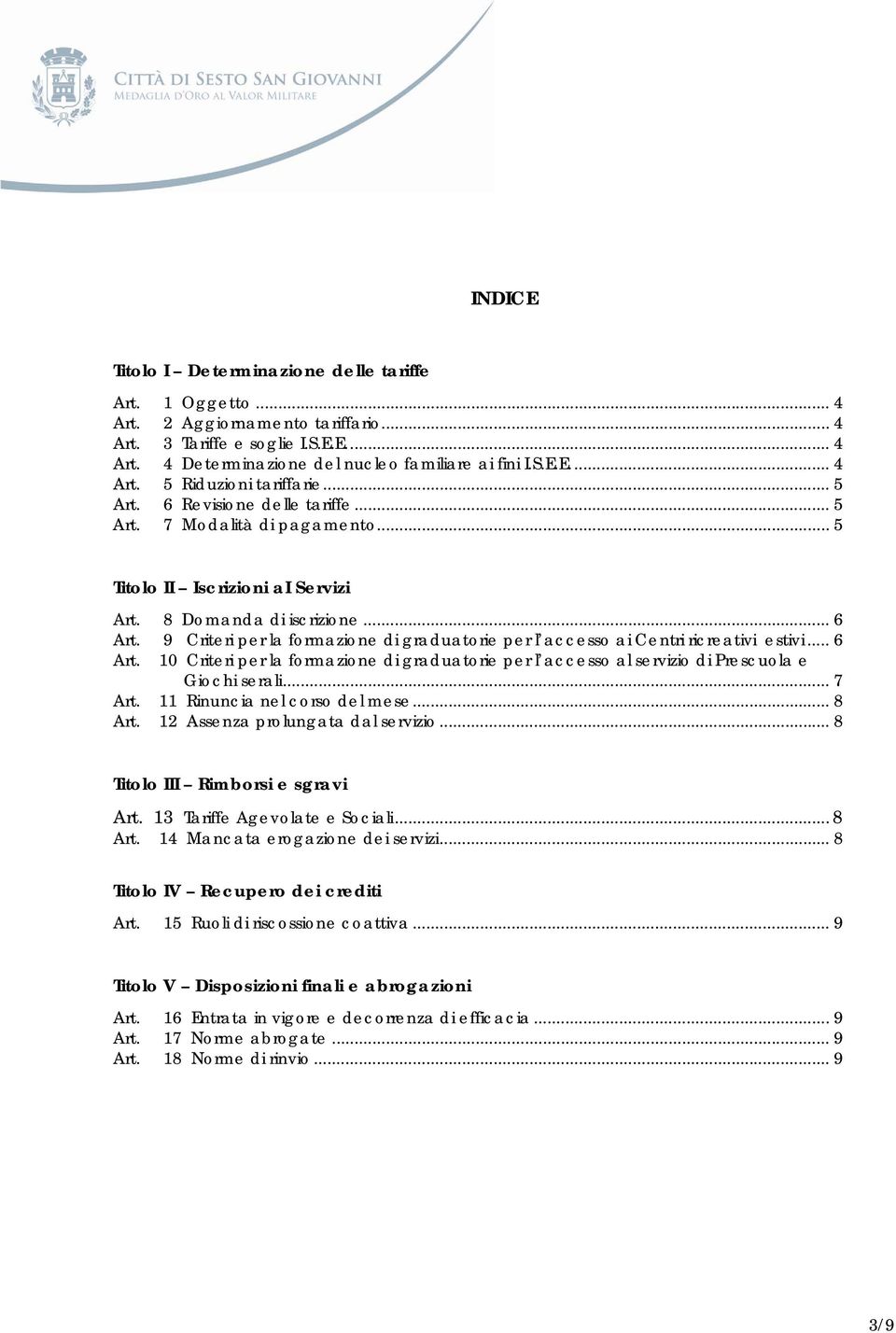 9 Criteri per la formazione di graduatorie per l accesso ai Centri ricreativi estivi... 6 Art. 10 Criteri per la formazione di graduatorie per l accesso al servizio di Prescuola e Giochi serali.