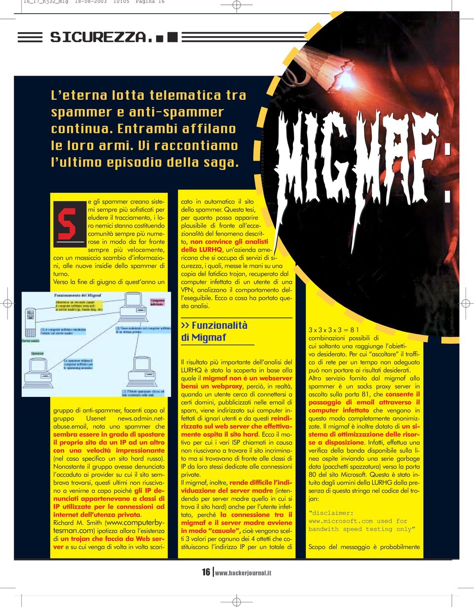 massiccio scambio d informazioni, alle nuove insidie dello spammer di turno. Verso la fine di giugno di quest anno un gruppo di anti-spammer, facenti capo al gruppo Usenet news.admin.netabuse.