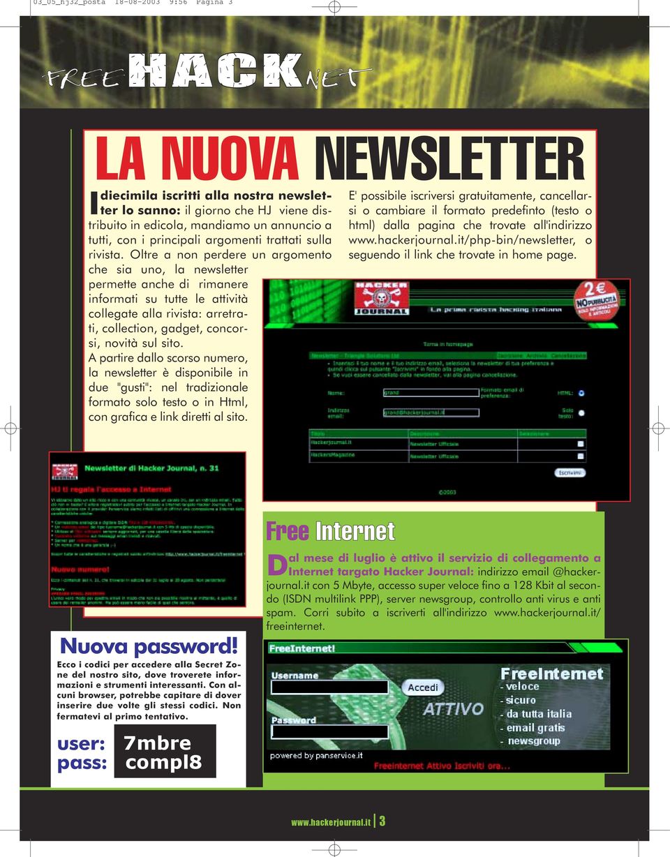 Oltre a non perdere un argomento che sia uno, la newsletter permette anche di rimanere informati su tutte le attività collegate alla rivista: arretrati, collection, gadget, concorsi, novità sul sito.