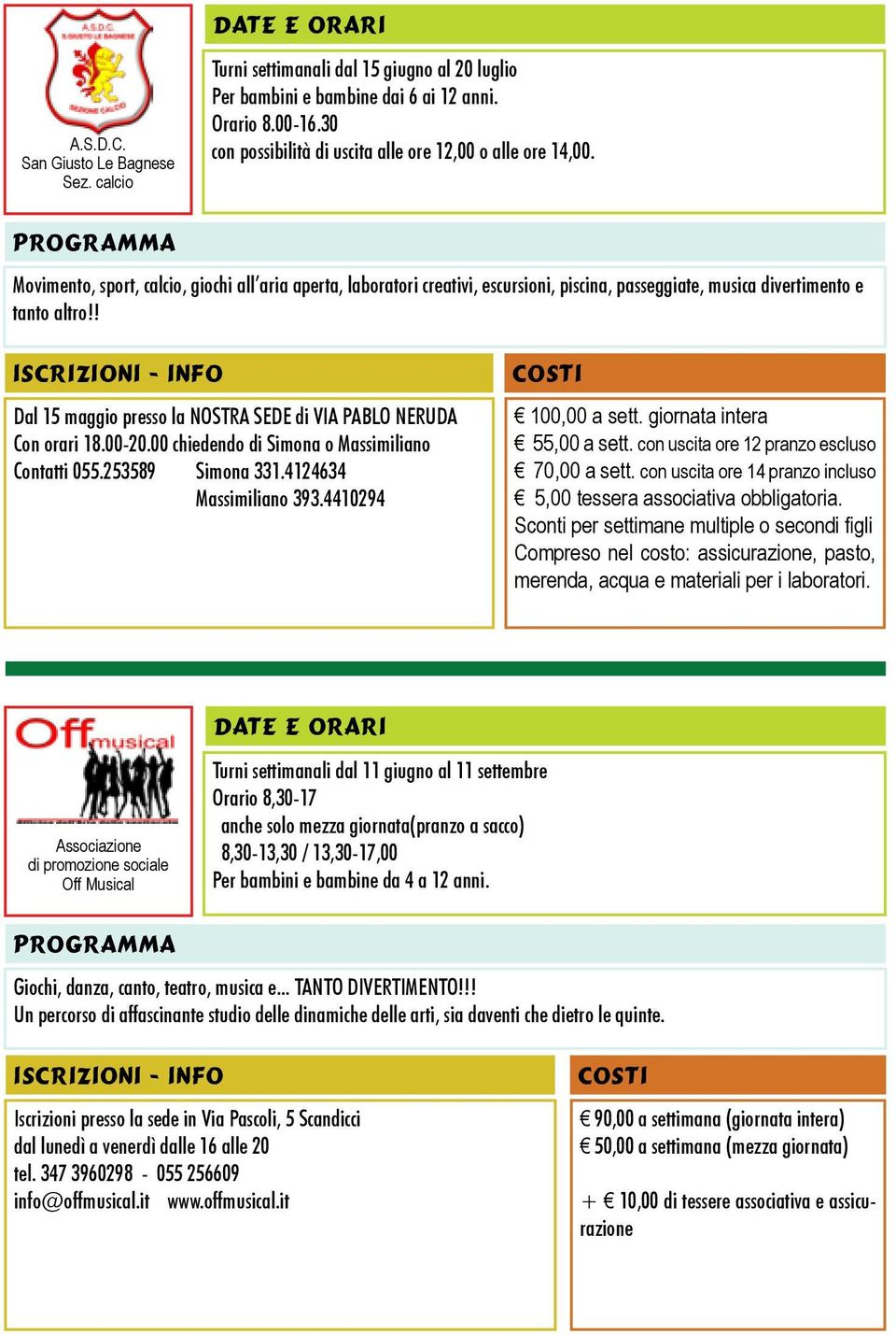 Movimento, sport, calcio, giochi all aria aperta, laboratori creativi, escursioni, piscina, passeggiate, musica divertimento e tanto altro!