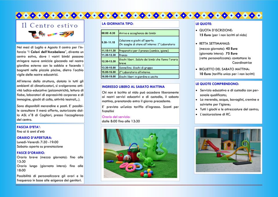 All interno della struttura, dotata in tutti gli ambienti di climatizzatori, si svolgeranno attività ludico-educative (psicomotricità, lettura di fiabe, laboratori di espressività corporea e di
