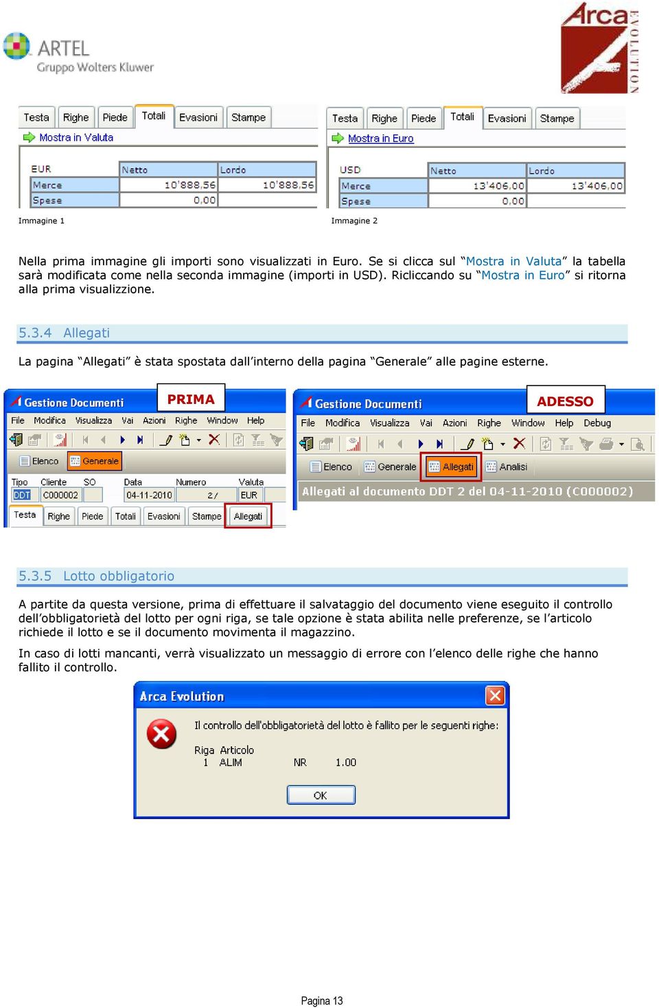 4 Allegati La pagina Allegati è stata spostata dall interno della pagina Generale alle pagine esterne. PRIMA ADESSO 5.3.