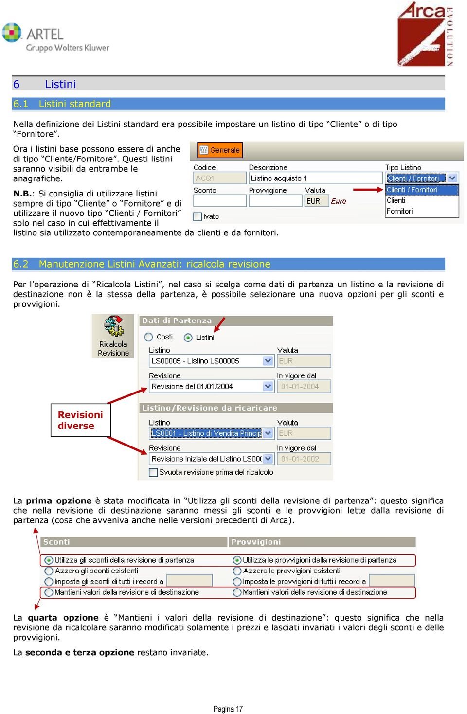 : Si consiglia di utilizzare listini sempre di tipo Cliente o Fornitore e di utilizzare il nuovo tipo Clienti / Fornitori solo nel caso in cui effettivamente il listino sia utilizzato