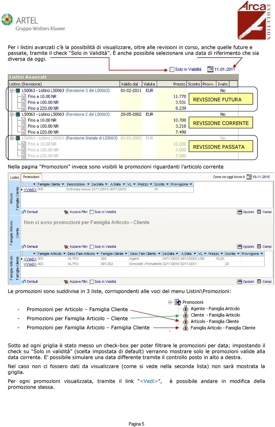 REVISIONE FUTURA REVISIONE CORRENTE REVISIONE PASSATA Nella pagina Promozioni invece sono visibili le promozioni riguardanti l articolo corrente Le promozioni sono suddivise in 3 liste,