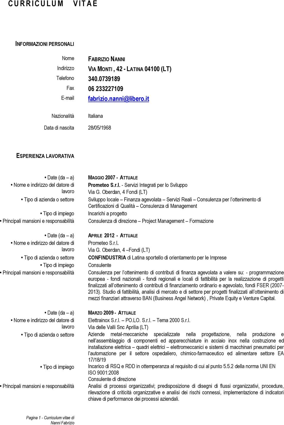 Oberdan, 4 Fondi (LT) Sviluppo locale Finanza agevolata Servizi Reali Consulenza per l ottenimento di Certificazioni di Qualità Consulenza di Management Incarichi a progetto Consulenza di direzione