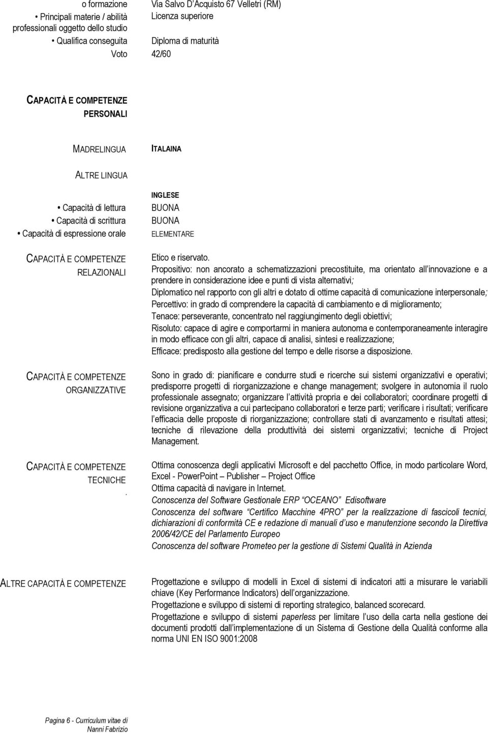 Propositivo: non ancorato a schematizzazioni precostituite, ma orientato all innovazione e a prendere in considerazione idee e punti di vista alternativi; Diplomatico nel rapporto con gli altri e