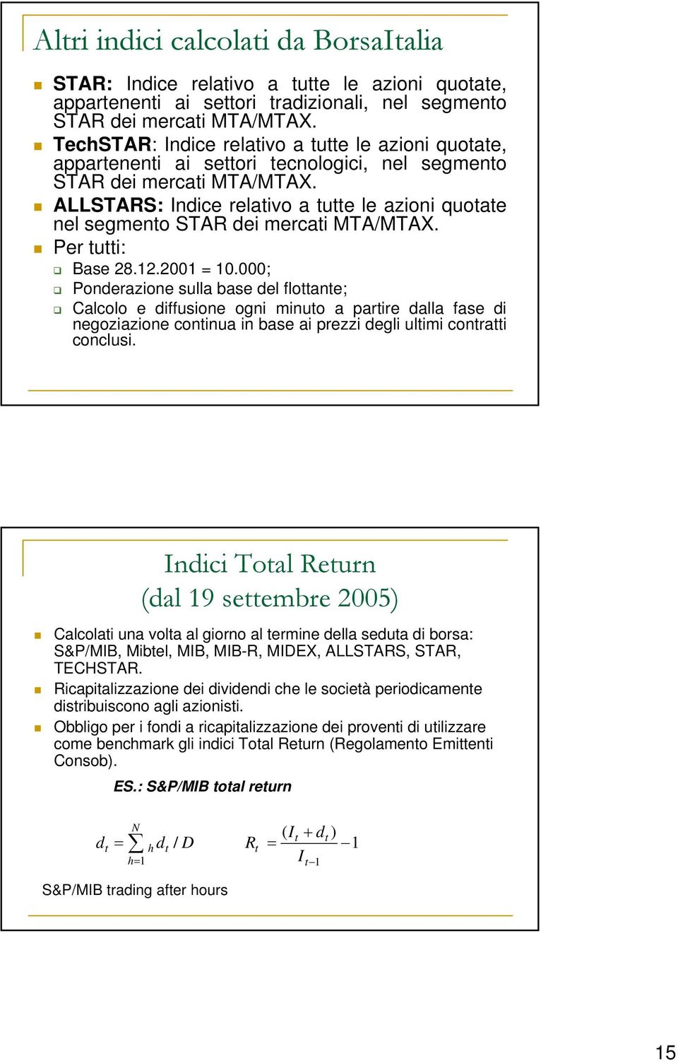 Per ui: Base 28.12.2001 = 10.000; Ponderazione sulla base del floane; Calcolo e diffusione ogni minuo a arire dalla fase di negoziazione coninua in base ai rezzi degli ulimi conrai conclusi.