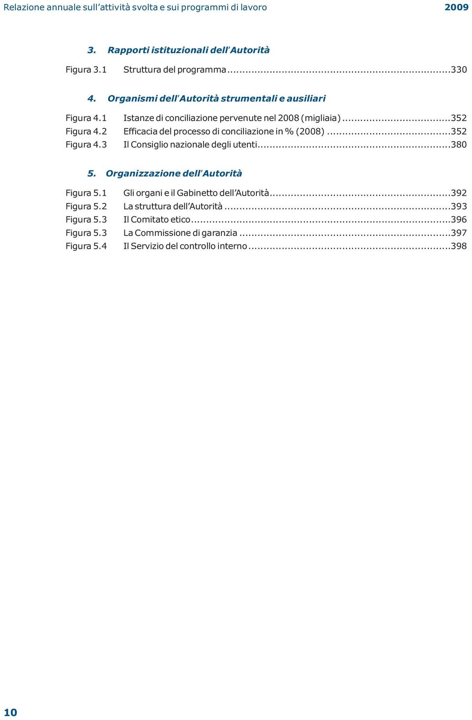 2 Efficacia del processo di conciliazione in % (2008)...352 Figura 4.3 Il Consiglio nazionale degli utenti...380 5. Organizzazione dell Autorità Figura 5.