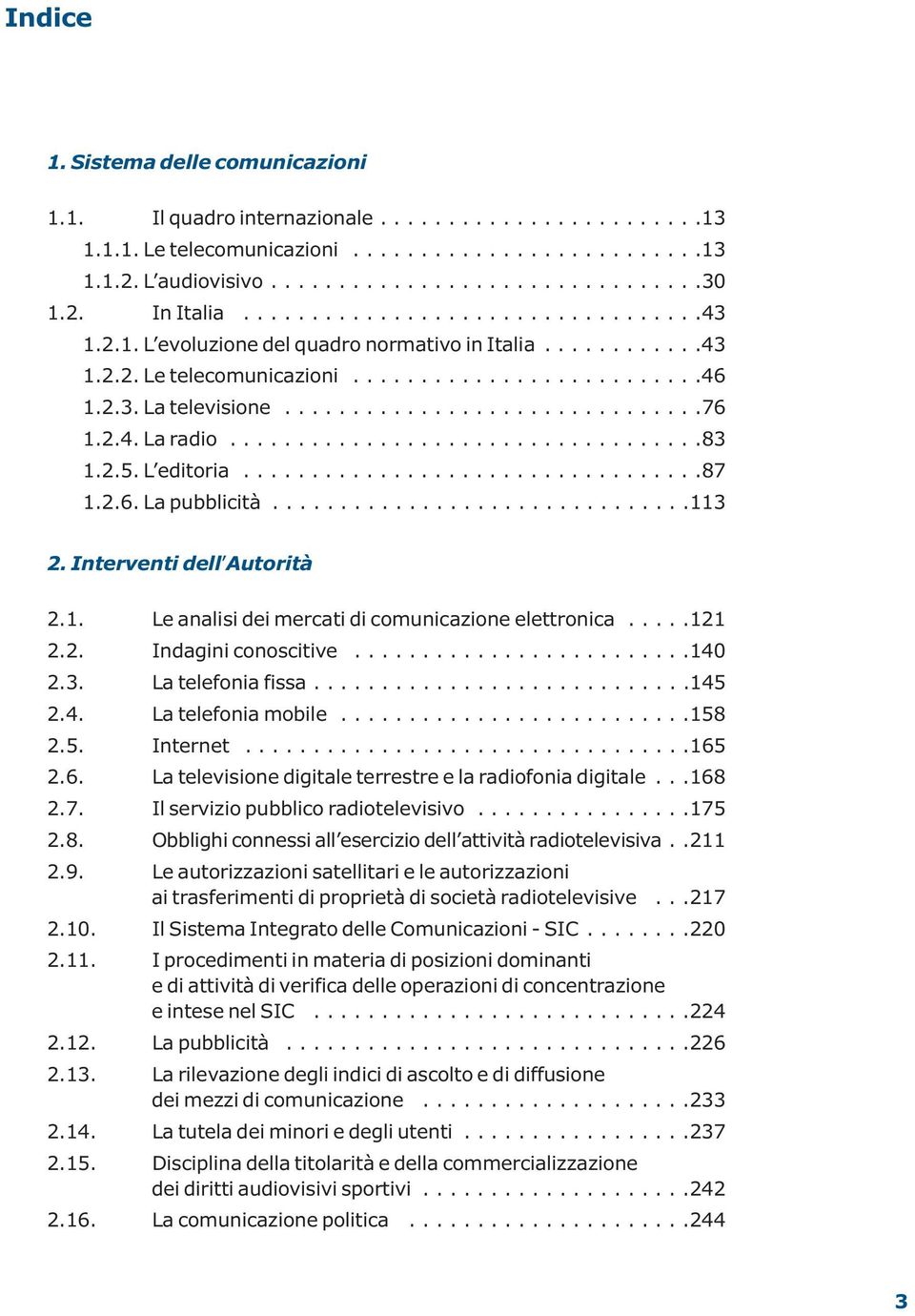 2.4. La radio...................................83 1.2.5. L editoria..................................87 1.2.6. La pubblicità...............................113 2. Interventi dell Autorità 2.1. Le analisi dei mercati di comunicazione elettronica.