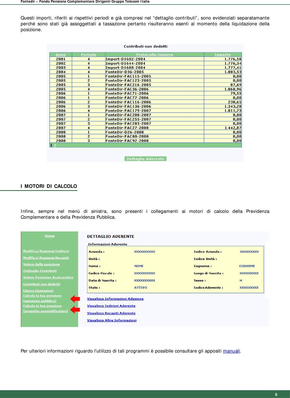 I MOTORI DI CALCOLO Infine, sempre nel menù di sinistra, sono presenti i collegamenti ai motori di calcolo della Previdenza