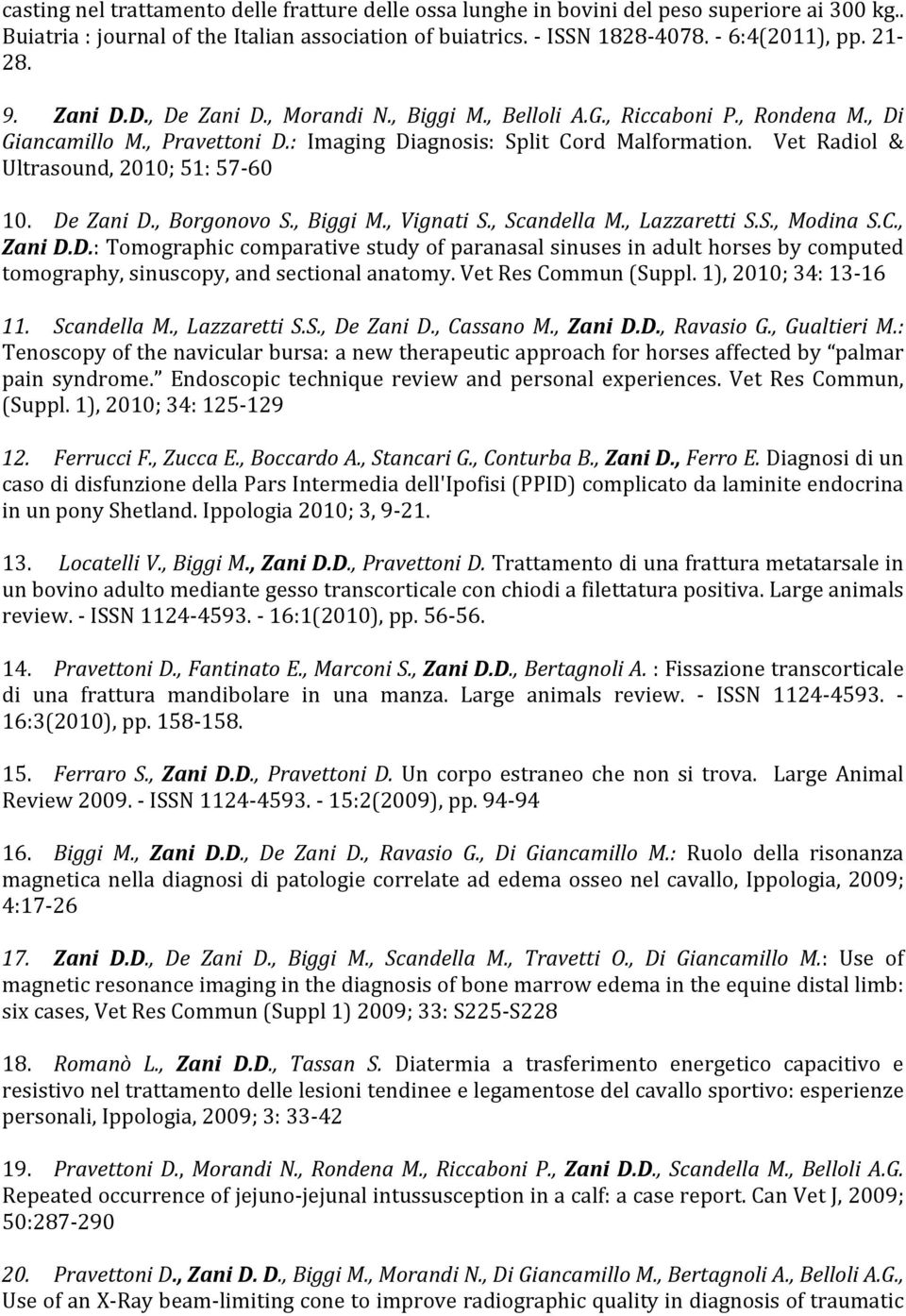 Vet Radiol & Ultrasound, 2010; 51: 57 60 10. De Zani D., Borgonovo S., Biggi M., Vignati S., Scandella M., Lazzaretti S.S., Modina S.C., Zani D.D.: Tomographic comparative study of paranasal sinuses in adult horses by computed tomography, sinuscopy, and sectional anatomy.