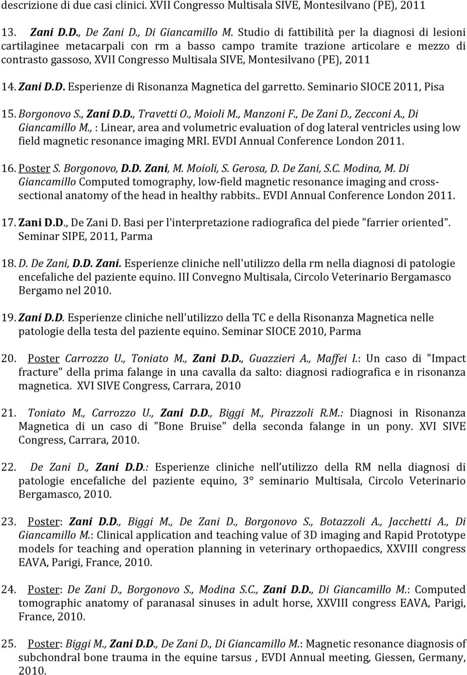 (PE), 2011 14. Zani D.D. Esperienze di Risonanza Magnetica del garretto. Seminario SIOCE 2011, Pisa 15. Borgonovo S., Zani D.D., Travetti O., Moioli M., Manzoni F., De Zani D., Zecconi A.