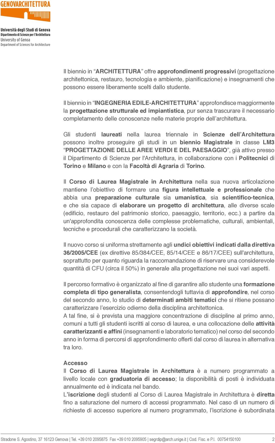 Il biennio in INGEGNERIA EDILE-ARCHITETTURA approfondisce maggiormente la progettazione strutturale ed impiantistica, pur senza trascurare il necessario completamento delle conoscenze nelle materie