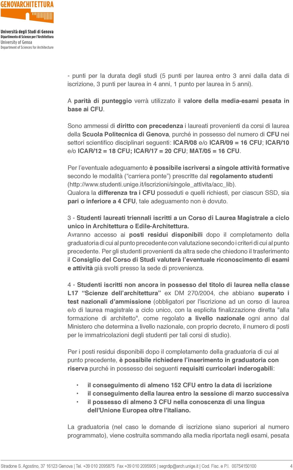 Sono ammessi di diritto con precedenza i laureati provenienti da corsi di laurea della Scuola Politecnica di Genova, purché in possesso del numero di CFU nei settori scientifico disciplinari