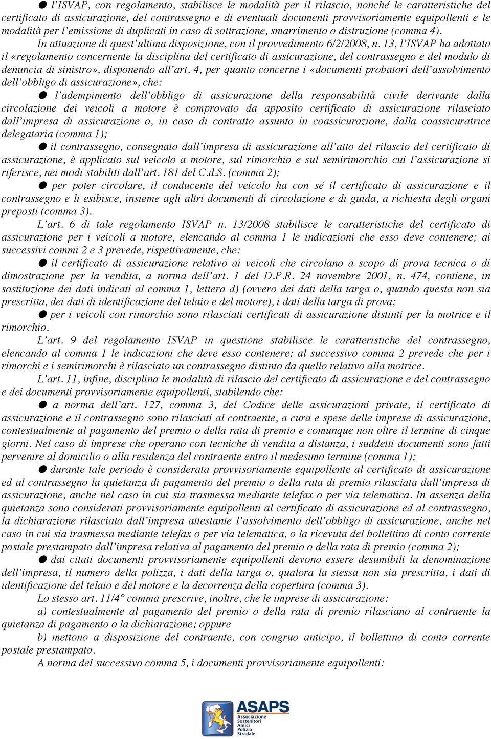 13, l ISVAP ha adottato il «regolamento concernente la disciplina del certificato di assicurazione, del contrassegno e del modulo di denuncia di sinistro», disponendo all art.