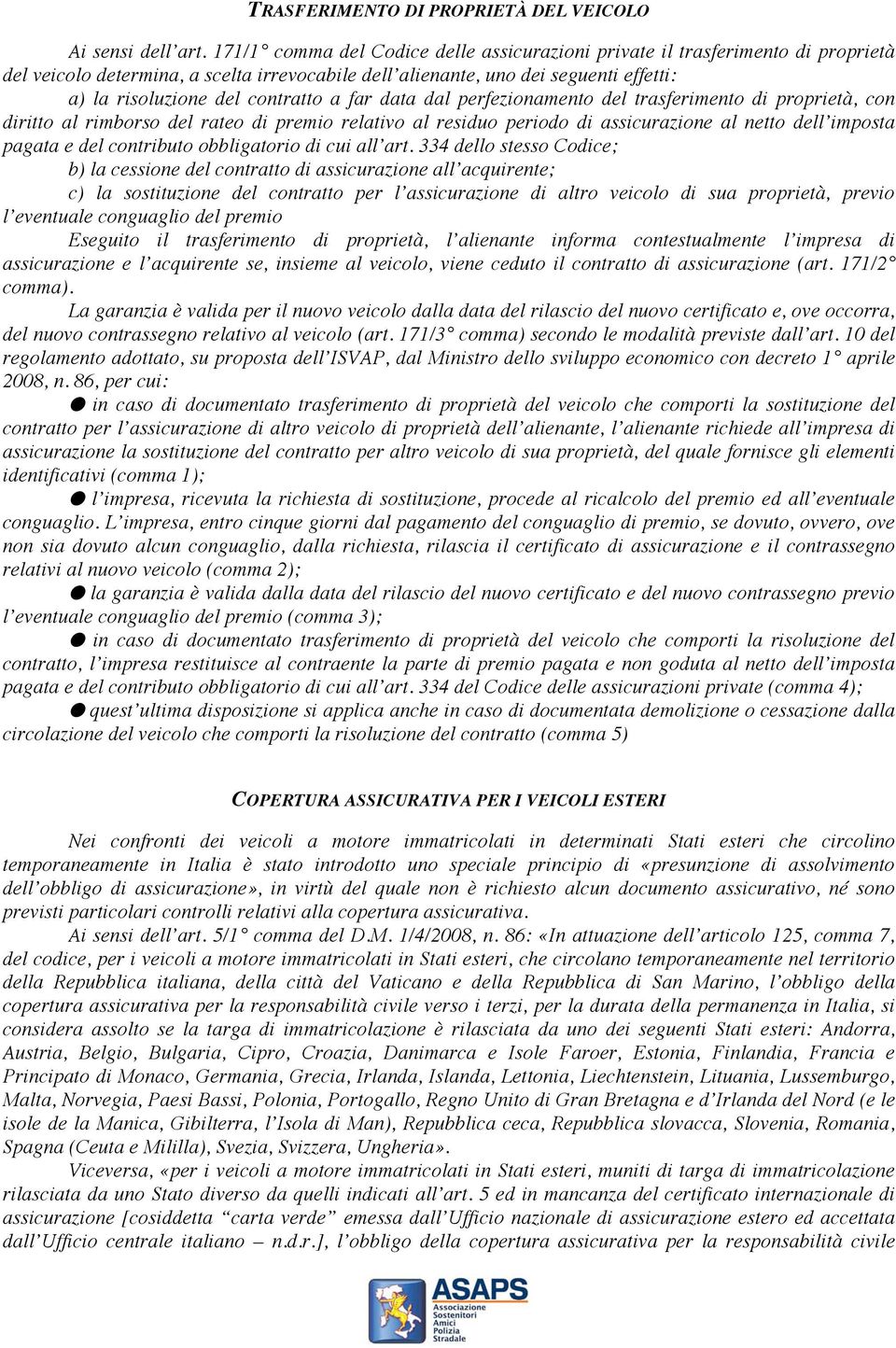 a far data dal perfezionamento del trasferimento di proprietà, con diritto al rimborso del rateo di premio relativo al residuo periodo di assicurazione al netto dell imposta pagata e del contributo