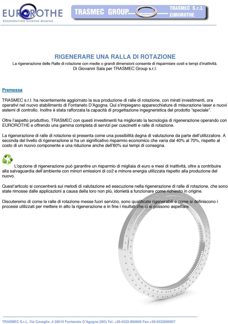 Qui s impiegano apparecchiature di misurazione laser e nuovi sistemi di controllo. Inoltre è stata rafforzata la capacità di progettazione ingegneristica del prodotto speciale.